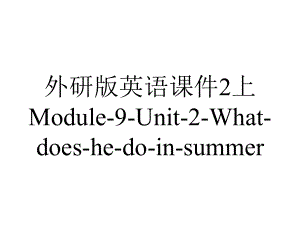 外研版英语课件2上Module-9-Unit-2-What-does-he-do-in-summer.ppt--（课件中不含音视频）