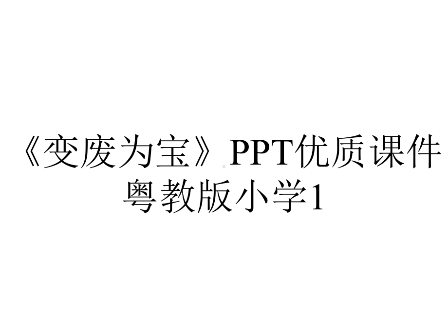 《变废为宝》PPT优质课件粤教版小学1.ppt_第1页