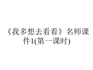 《我多想去看看》名师课件1(第一课时).pptx