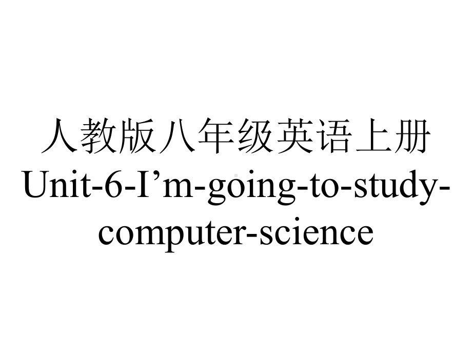 人教版八年级英语上册Unit6I’mgoingtostudycomputerscienceSectionB2a—2e(共19张).ppt--（课件中不含音视频）_第1页