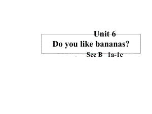 新目标七年级英语Unit6DoyoulikebananasSectionB1a1e优质课课件.ppt--（课件中不含音视频）