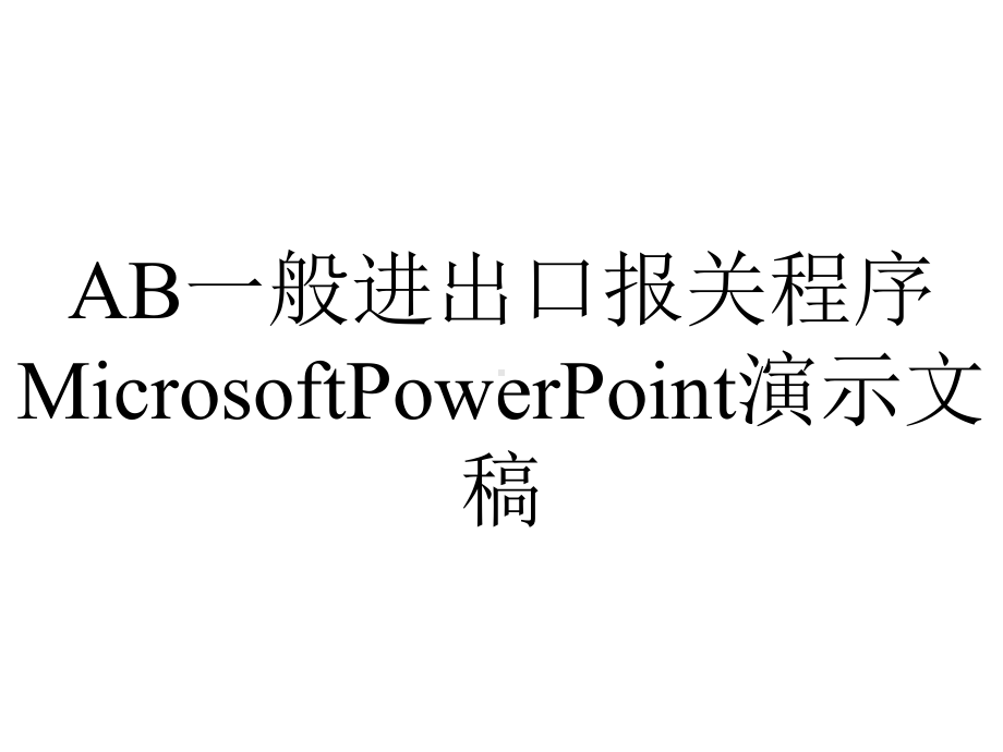 AB一般进出口报关程序MicrosoftPowerPoint演示文稿.ppt_第1页