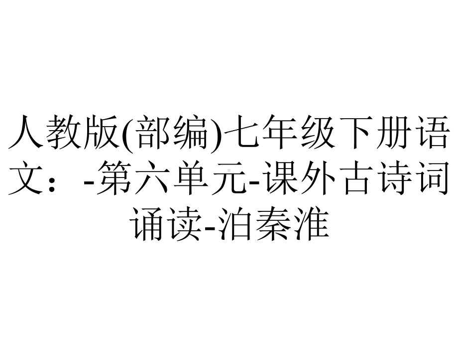 人教版(部编)七年级下册语文：第六单元课外古诗词诵读泊秦淮.ppt_第1页