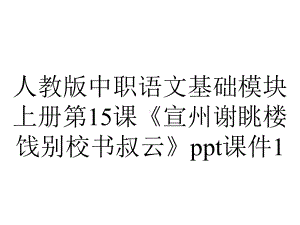 人教版中职语文基础模块上册第15课《宣州谢眺楼饯别校书叔云》课件1.pptx