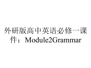 外研版高中英语必修一课件：Module2Grammar.pptx--（课件中不含音视频）