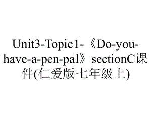 Unit3-Topic1-《Do-you-have-a-pen-pal》sectionC课件(仁爱版七年级上).ppt-(课件无音视频)