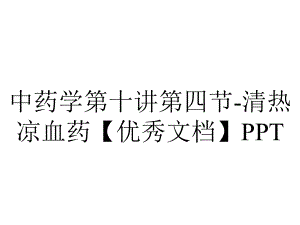 中药学第十讲第四节清热凉血药（优秀）.ppt