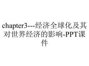 chapter3--经济全球化及其对世界经济的影响-课件.ppt