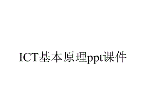 ICT基本原理课件.ppt