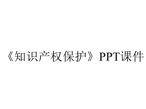 《知识产权保护》课件.ppt