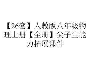 （26套）人教版八年级物理上册（全册）尖子生能力拓展课件.ppt