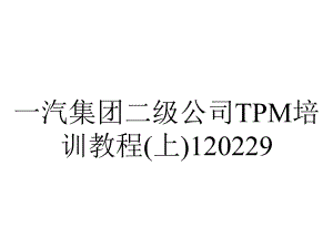 一汽集团二级公司TPM培训教程(上)120229.ppt