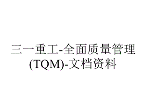 三一重工-全面质量管理(TQM)-文档资料.ppt