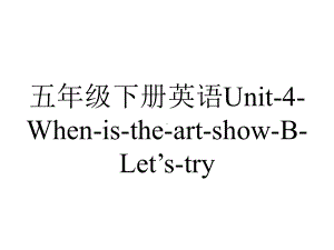 五年级下册英语Unit4WhenistheartshowBLet’stry.ppt-(课件无音视频)