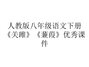 人教版八年级语文下册《关雎》《蒹葭》优秀课件.ppt