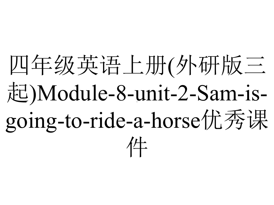 四年级英语上册(外研版三起)Module-8-unit-2-Sam-is-going-to-ride-a-horse优秀课件.ppt--（课件中不含音视频）_第1页