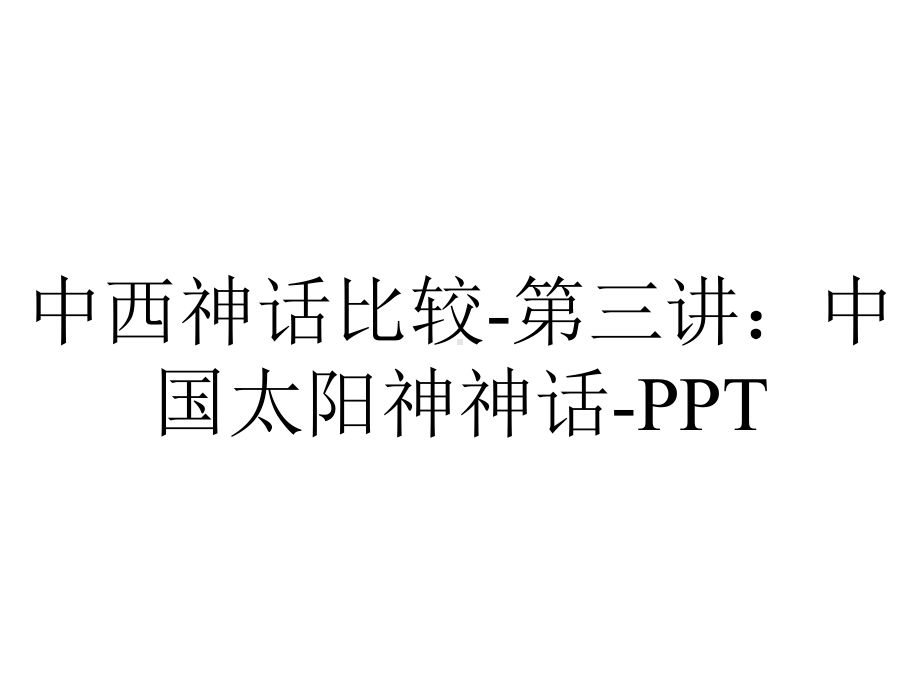 中西神话比较第三讲：中国太阳神神话.ppt_第1页