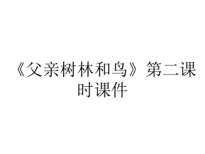 《父亲树林和鸟》第二课时课件.ppt