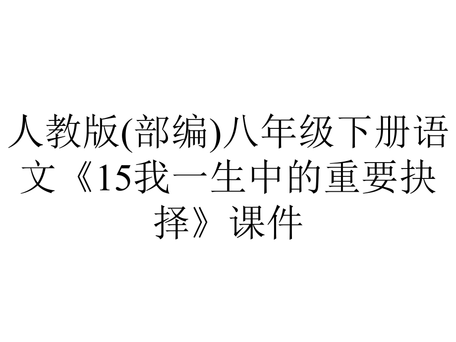 人教版(部编)八年级下册语文《15我一生中的重要抉择》课件.pptx_第1页