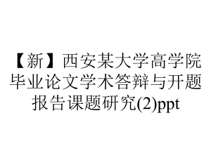 （新）西安某大学高学院毕业论文学术答辩与开题报告课题研究(2)ppt.pptx