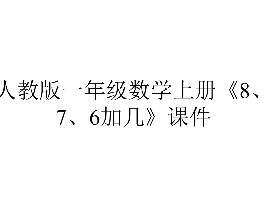 人教版一年级数学上册《8、7、6加几》课件.ppt_第1页