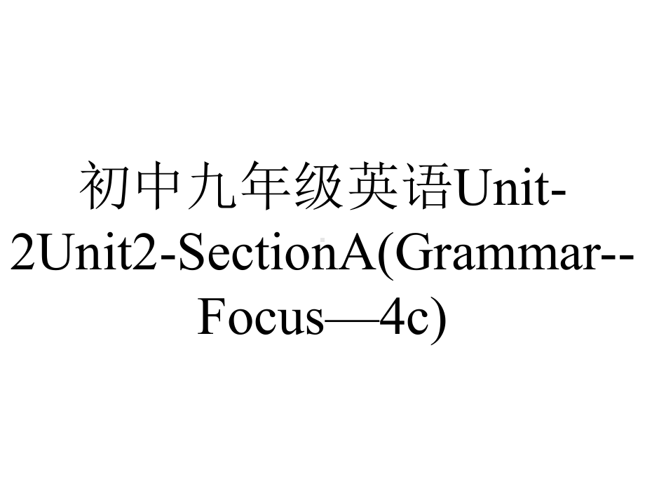 初中九年级英语Unit-2Unit2-SectionA(Grammar-Focus—4c).ppt--（课件中不含音视频）_第1页