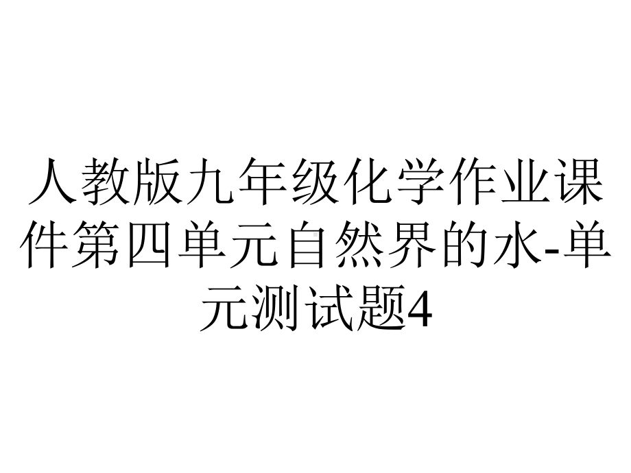 人教版九年级化学作业课件第四单元自然界的水单元测试题4-2.ppt_第1页