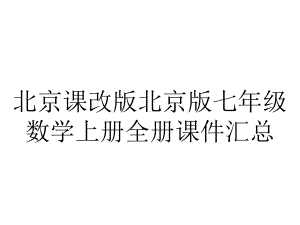 北京课改版北京版七年级数学上册全册课件汇总.pptx