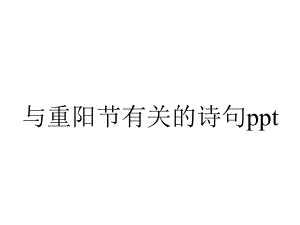 与重阳节有关的诗句ppt.pptx