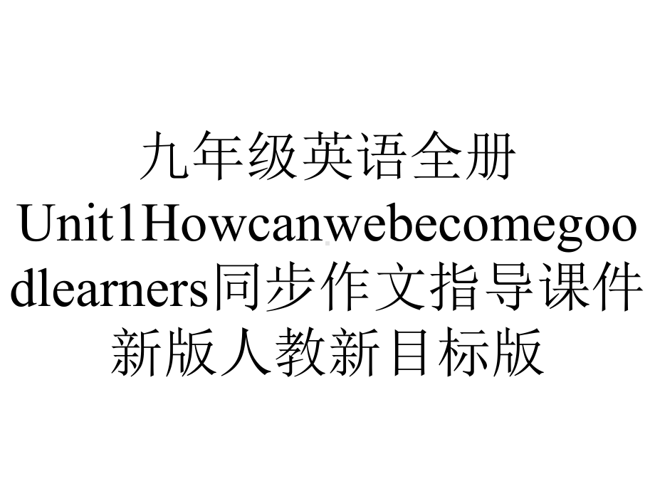 九年级英语全册Unit1Howcanwebecomegoodlearners同步作文指导课件新版人教新目标版.ppt-(课件无音视频)_第1页