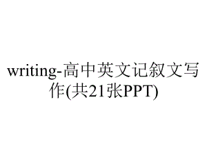 writing-高中英文记叙文写作(共21张PPT).ppt