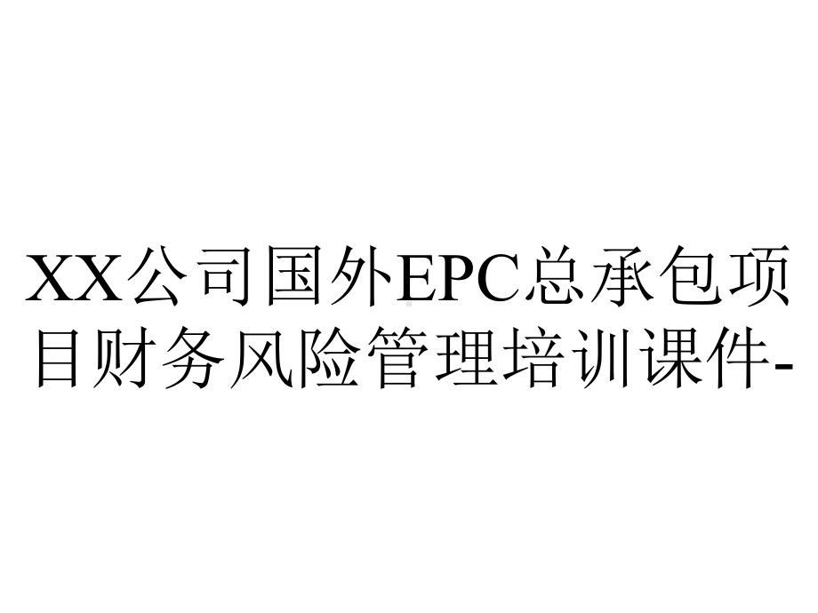 XX公司国外EPC总承包项目财务风险管理培训课件-.ppt_第1页