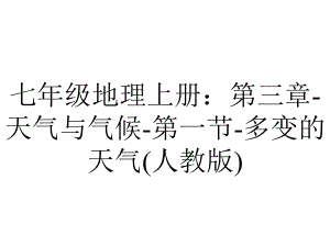 七年级地理上册：第三章-天气与气候-第一节-多变的天气(人教版).ppt