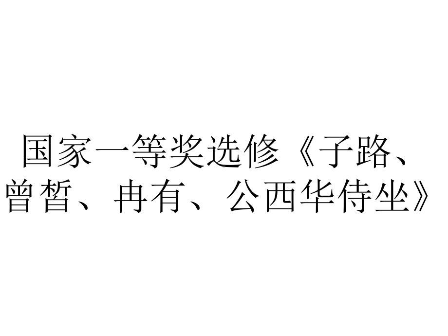 国家一等奖选修《子路、曾皙、冉有、公西华侍坐》.ppt_第1页