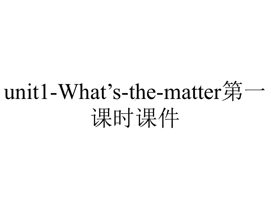 unit1-What’s-the-matter第一课时课件.ppt-(课件无音视频)_第1页