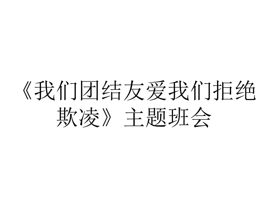 《我们团结友爱我们拒绝欺凌》主题班会.ppt_第1页