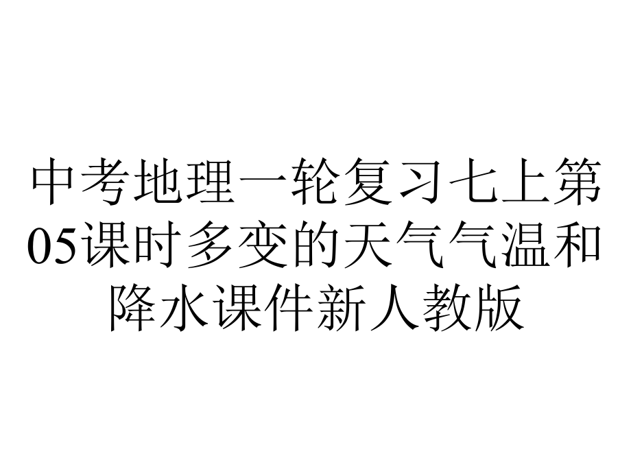 中考地理一轮复习七上第05课时多变的天气气温和降水课件新人教版.pptx_第1页