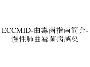 ECCMID-曲霉菌指南简介-慢性肺曲霉菌病感染.ppt