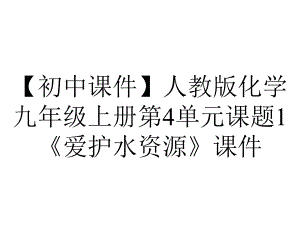 （初中课件）人教版化学九年级上册第4单元课题1《爱护水资源》课件.ppt