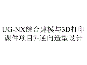 UG-NX综合建模与3D打印课件项目7-逆向造型设计.ppt