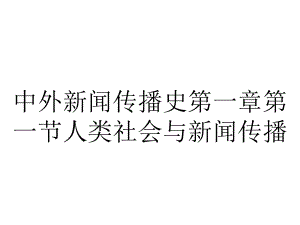 中外新闻传播史第一章第一节人类社会与新闻传播.ppt