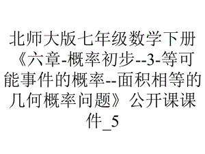 北师大版七年级数学下册《六章-概率初步-3-等可能事件的概率-面积相等的几何概率问题》公开课课件-5.ppt