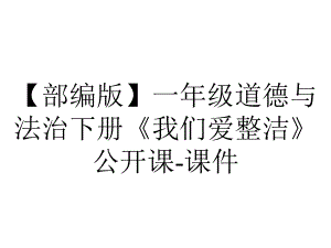 （部编版）一年级道德与法治下册《我们爱整洁》公开课-课件.ppt