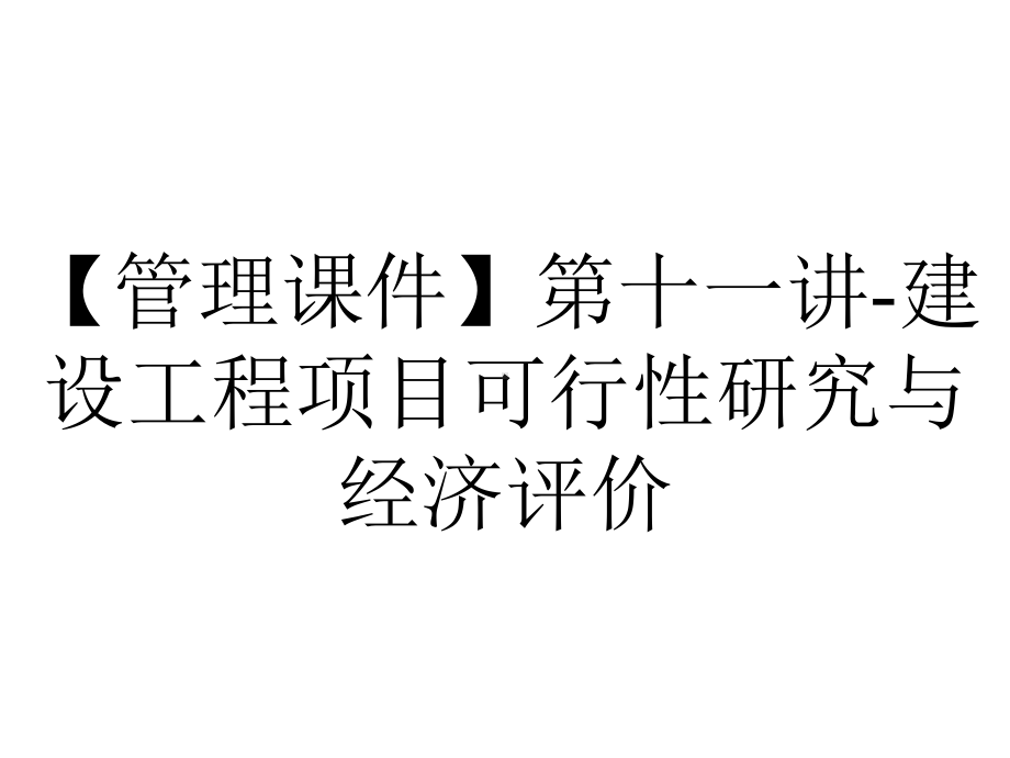 （管理课件）第十一讲-建设工程项目可行性研究与经济评价.ppt_第1页