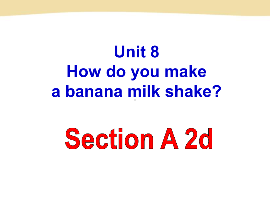 Unit8HowdoyoumakeabananamilkshakeSectionA2d课件(新人教版八年级上).ppt-(课件无音视频)_第1页