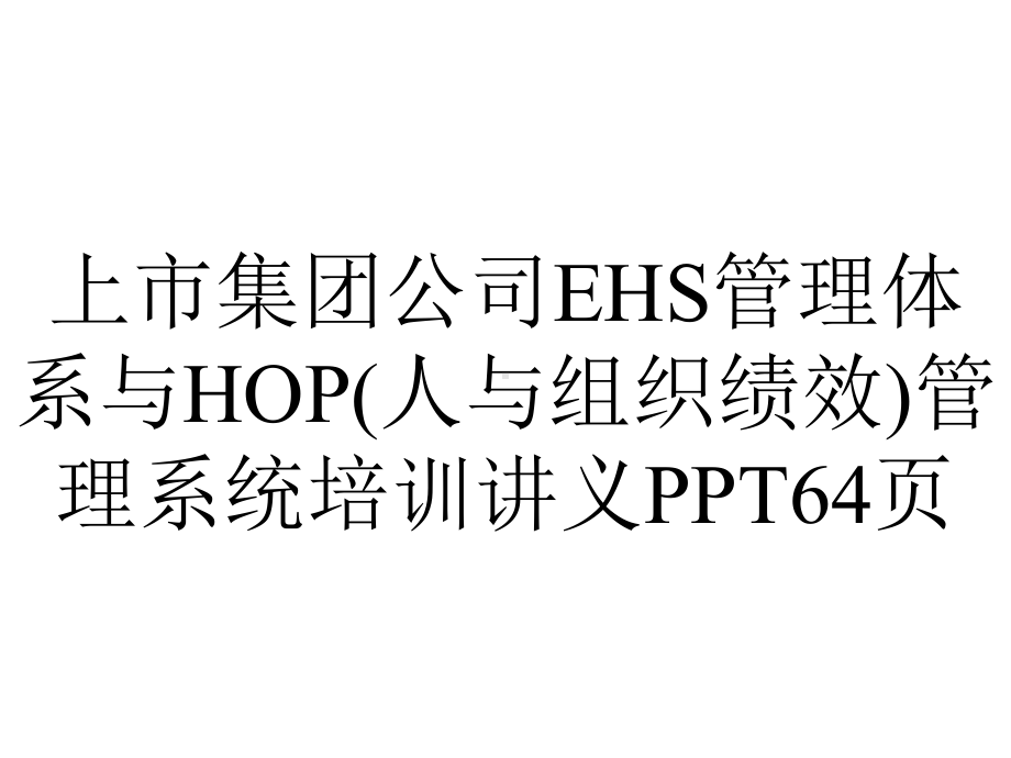 上市集团公司EHS管理体系与HOP(人与组织绩效)管理系统培训讲义64p.pptx_第1页