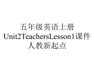 五年级英语上册Unit2TeachersLesson1课件人教新起点.ppt-(课件无音视频)