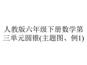 人教版六年级下册数学第三单元圆锥(主题图、例1).ppt