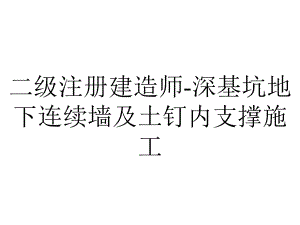 二级注册建造师深基坑地下连续墙及土钉内支撑施工.ppt