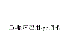 ffr-临床应用-课件.ppt